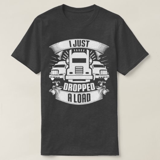 I Just Dropped A Load Truck Driver Trucker Gift Tシャツ (デザイン正面)