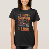 I Just Dropped A Load Trucker Semi Truck Driver Re Tシャツ (正面)