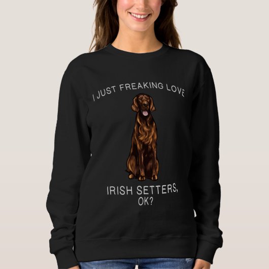 I Just Freaking Love Irish Setters Ok Dog スウェットシャツ (正面)