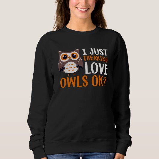 I Just Freaking Love Owls Ok Owl Bird Quote  1 スウェットシャツ (正面)