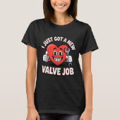I Just Got A New Valve Job Open Heart Surgery  Tシャツ (正面)