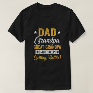 I Just Keep Getting Better Dad Grandpa Great Grand Tシャツ