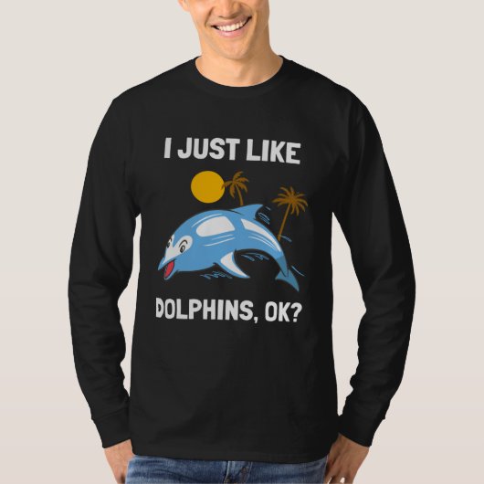I Just Like Dolphins Ocean Animal Dolphin Tシャツ (正面)