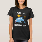 I Just Like Dolphins Ocean Animal  Dolphin Tシャツ (正面)