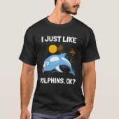 I Just Like Dolphins Ocean Animal  Dolphin Tシャツ (正面)