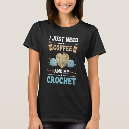 I Just Need Coffee And My Crochet Tシャツ (正面)