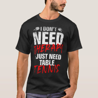 I Just Need Table Tennis Player Sport Lover Ping P Tシャツ