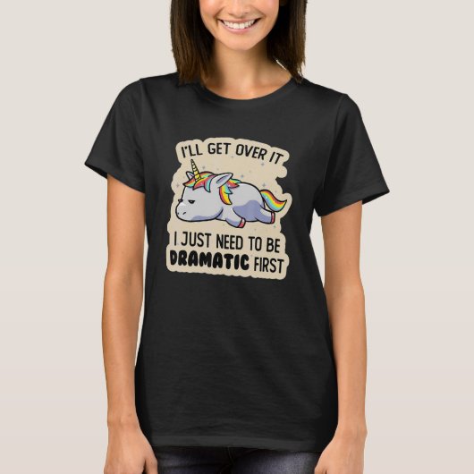 I Just Need To Be Dramatic Lazy Unicorn Tシャツ (正面)