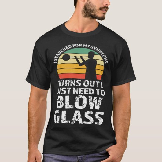 I just need to blow glass Glassblowing Tシャツ (正面)
