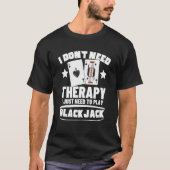 I Just Need To Play Blackjack  2 Tシャツ (正面)