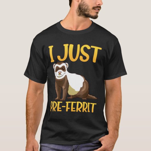 I Just Pre-Ferrit-Aおもしろいフェレットデザイン Tシャツ (正面)