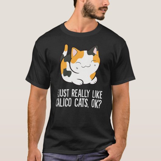 I Just Really Like Calico Cats, Ok Funny Calico Ca Tシャツ (正面)