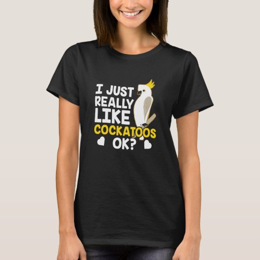I Just Really Like Cockatoos Ok Animal Bird Cockat Tシャツ (正面)