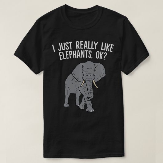I Just Really Like Elephants, Ok Love Elephants  Tシャツ (デザイン正面)
