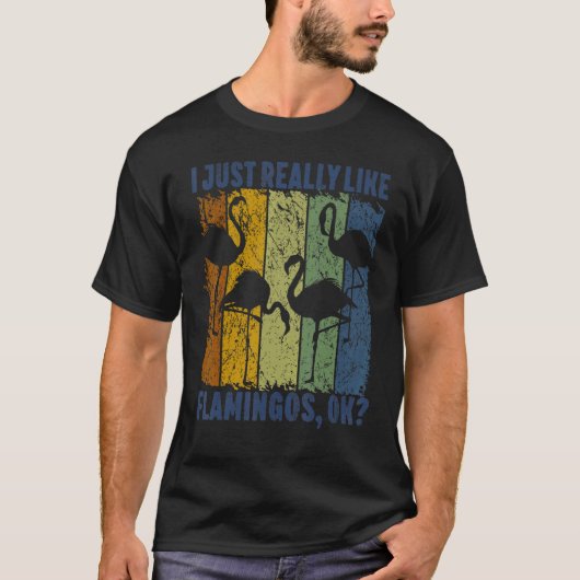 I Just Really Like Flamingos Ok  Animal  Bird 3 Tシャツ (正面)