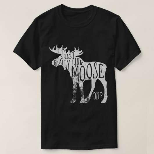 I Just Really Like Moose Funny Quote Tシャツ (デザイン正面)