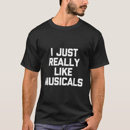I Just Really Like Musicals Saying Theatre Tシャツ (正面)