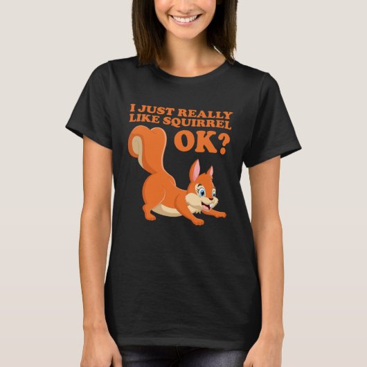 I Just Really Like Squirrel ok  Hazelnut oak nut Tシャツ (正面)