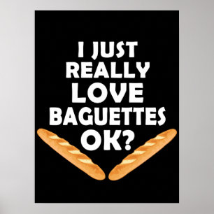 I Just Really Love Baguettes - Funny Baguette ポスター