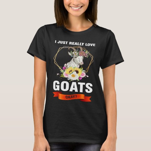 I just really love goats okay goats tシャツ (正面)