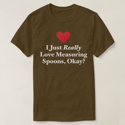 I Just Really Love Measuring Spoons, Okay Hilariou Tシャツ (デザイン正面)