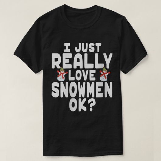 I Just Really Love Snowmen OK Tシャツ (デザイン正面)