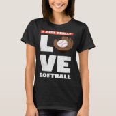 I Just Really Love Softball For Baseball Player Tシャツ (正面)