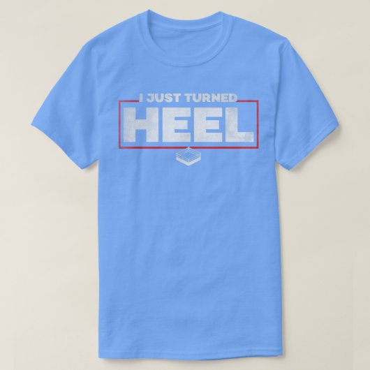 I Just Turned Heel  Pro Wrestling  Tシャツ (デザイン正面)