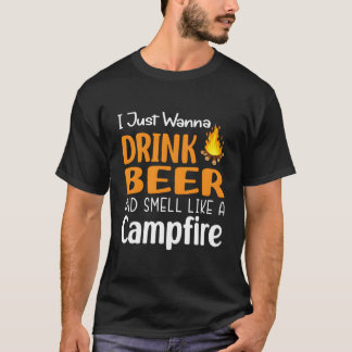 I Just Wanna Drink Beer And Smell Like A Campfire Tシャツ