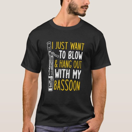 I Just Want To Blow And Hang Out With My Bassoon Tシャツ (正面)