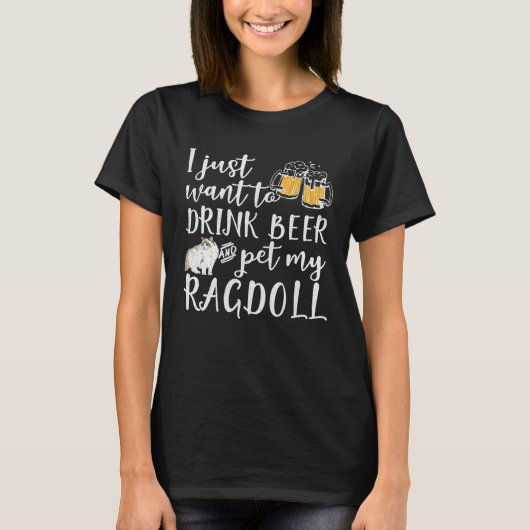 I Just Want To Drink Beer And Pet My Ragdoll Cat K Tシャツ (正面)