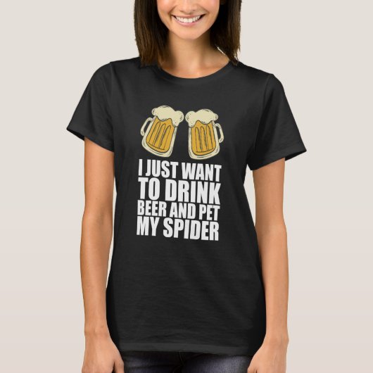 I Just Want To Drink Beer And Pet My Spider Tシャツ (正面)