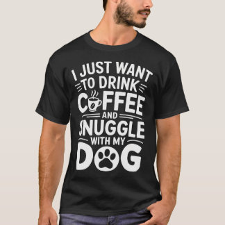 I Just Want To Drink Coffee And Snuggle With My Do Tシャツ
