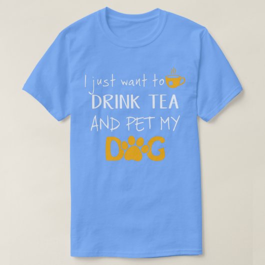 I Just Want to Drink Tea and Pet my Dog 1 Tシャツ (デザイン正面)