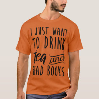 I Just Want To Drink Tea And Read Books Tシャツ