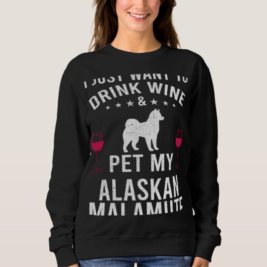 I Just Want To Drink Wine & Pet My Alaskan Malamut スウェットシャツ (正面)