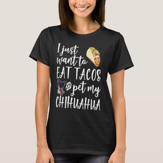 I Just Want To Eat Tacos And Pet My Chihuahua Dog Tシャツ (正面)