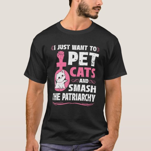 I Just Want To Pet Cats And Smash The Patriarchy Tシャツ (正面)
