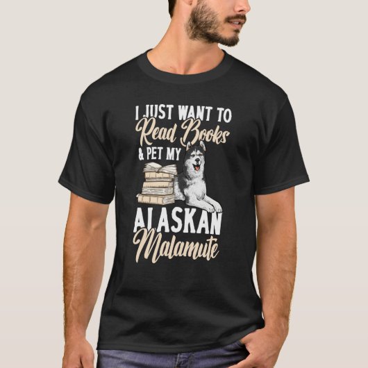 I Just Want To Read Books And Pet My Alaskan Malam Tシャツ (正面)