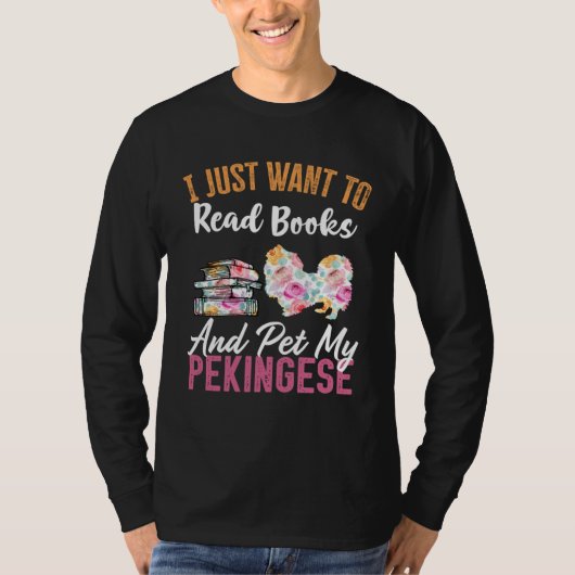 I Just Want to Read Books and Pet my Pekingese Tシャツ (正面)