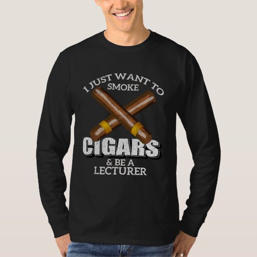 I Just Want To Smoke Cigars and Be A LECTURER LECT Tシャツ (正面)