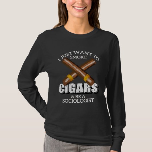 I Just Want To Smoke Cigars and Be A SOCIOLOGIST Tシャツ (正面)