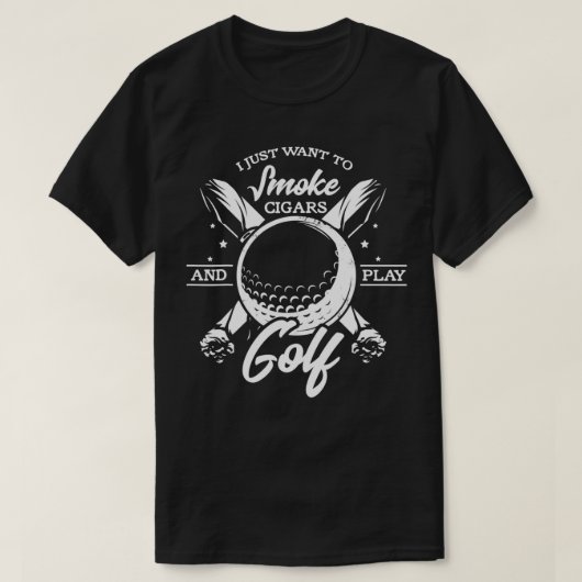 I just want to smoke cigars and play golf funny ci tシャツ (デザイン正面)