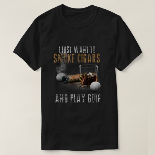 I Just Want To Smoke Cigars Play Golf Shirt Smoke Tシャツ (デザイン正面)