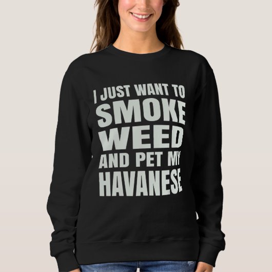 I just want to smoke weed and pet my Havanese Ston スウェットシャツ (正面)
