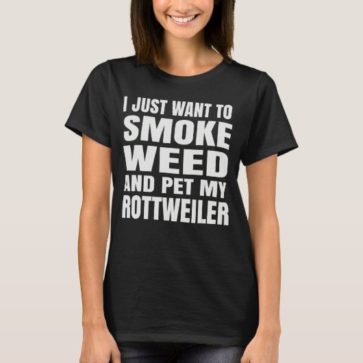 I just want to smoke weed and pet my Rottweiler St Tシャツ (正面)