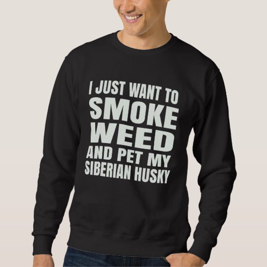 I just want to smoke weed and pet my Siberian Husk スウェットシャツ (正面)