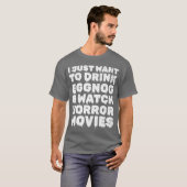 I Just Wanto Drink Eggnog Watch Horror Movies gift Tシャツ (正面フル)