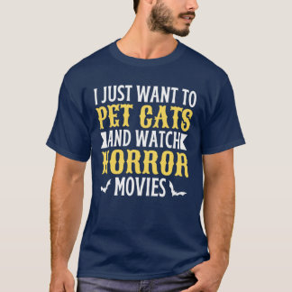 I Just Wanto Pet Cats And Watch Horror Movies fami Tシャツ