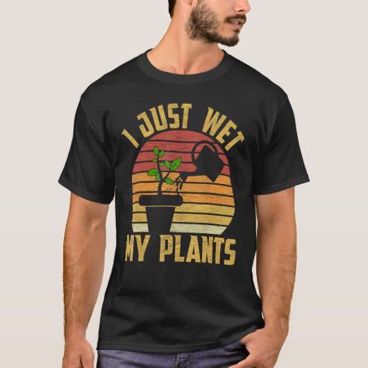 I Just Wet My Plants Gardening & Plant Lover Garde Tシャツ (正面)